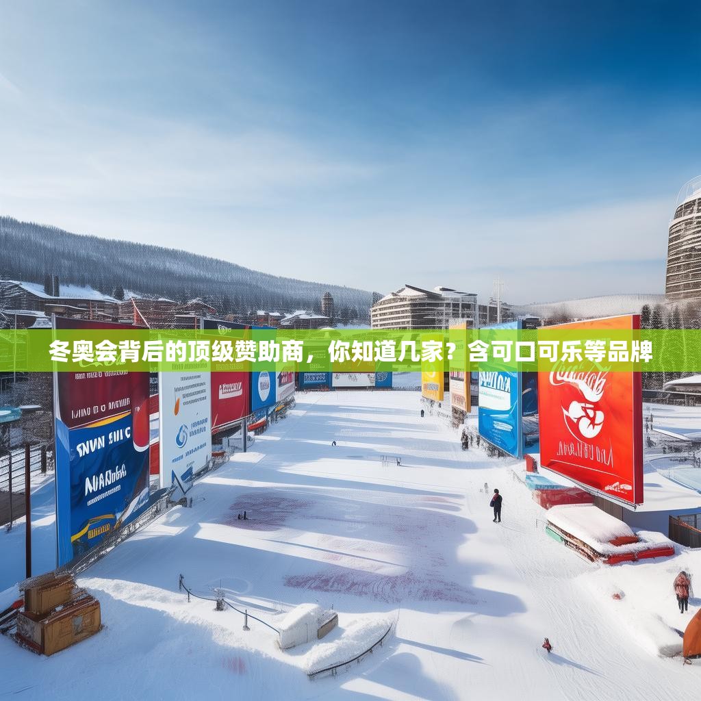 冬奥会背后的顶级赞助商，你知道几家？含可口可乐等品牌