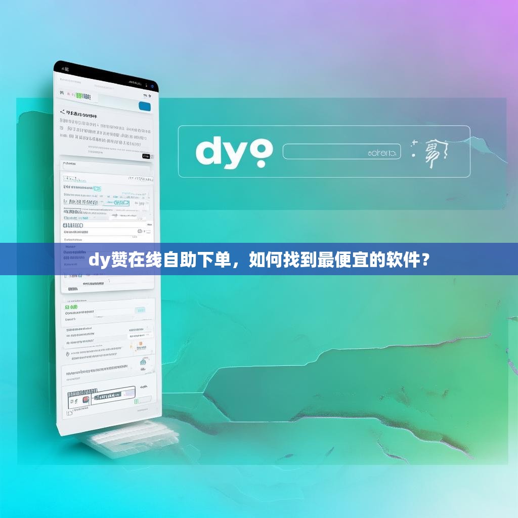 dy赞在线自助下单,如何找到最便宜的软件?