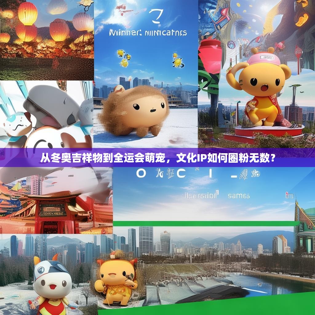 从冬奥吉祥物到全运会萌宠，文化IP如何圈粉无数？