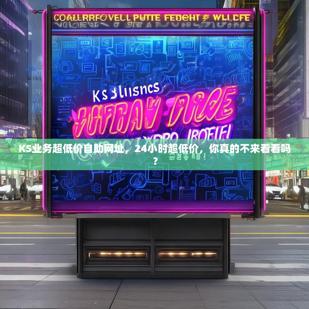 KS业务超低价自助网址,24小时超低价,你真的不来看看吗?
